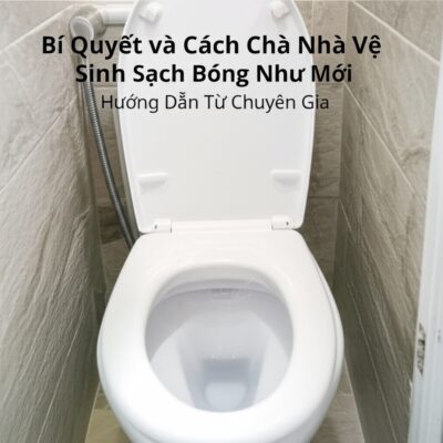 Bí Quyết và Cách Chà Nhà Vệ Sinh Sạch Bóng Như Mới | Hướng Dẫn Từ Chuyên Gia