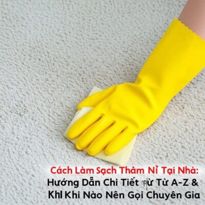 Cách Làm Sạch Thảm Nỉ Tại Nhà: Hướng Dẫn Chi Tiết Từ A-Z & Khi Nào Nên Gọi Chuyên Gia