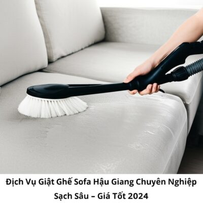 Dịch Vụ Giặt Ghế Sofa Hậu Giang Chuyên Nghiệp, Sạch Sâu - Giá Tốt 2024