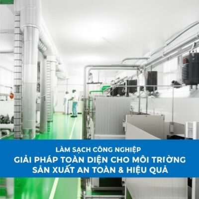 Làm Sạch Công Nghiệp: Giải Pháp Toàn Diện Cho Môi Trường Sản Xuất An Toàn & Hiệu Quả